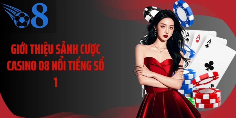 Giới thiệu sảnh cược casino O8 nổi tiếng số 1